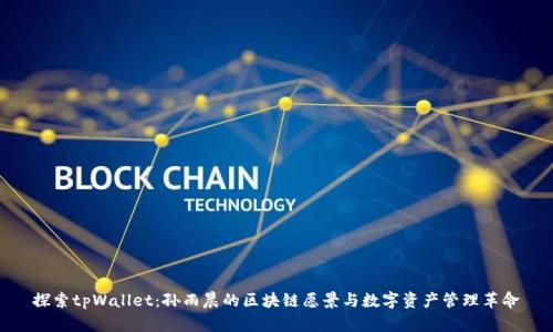 探索tpWallet：孙雨晨的区块链愿景与数字资产管理革命