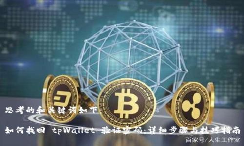 思考的和关键词如下：

如何找回 tpWallet 验证密码：详细步骤与技巧指南