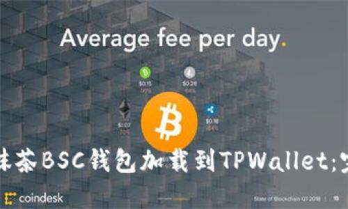 如何将抹茶BSC钱包加载到TPWallet：完整指南