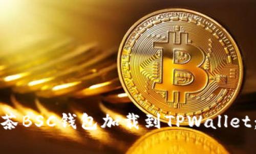 如何将抹茶BSC钱包加载到TPWallet：完整指南