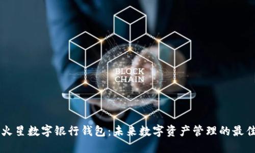币虎火星数字银行钱包：未来数字资产管理的最佳选择