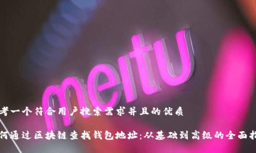 思考一个符合用户搜索需求并且的优质

如何通过区块链查找钱包地址：从基础到高级的全面指南