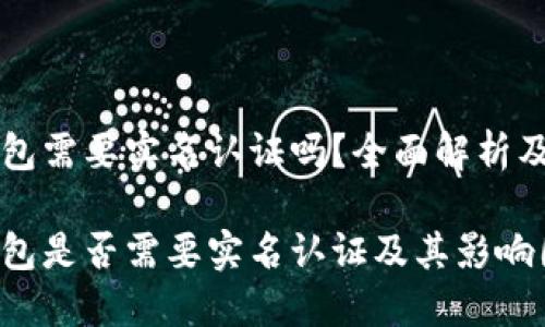 区块链钱包需要实名认证吗？全面解析及影响因素

区块链钱包是否需要实名认证及其影响因素