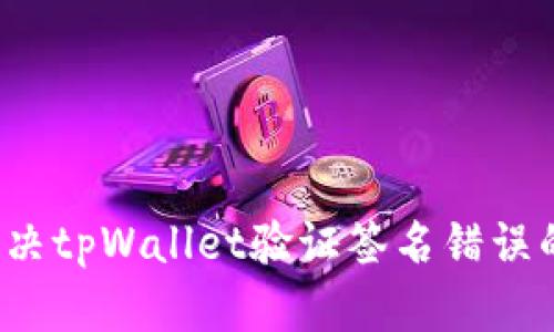 如何解决tpWallet验证签名错误的问题？