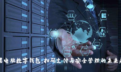 苹果电脑数字钱包：扫码支付与安全管理的未来趋势