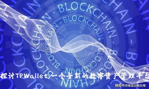 探讨TPWallet：一个全新的数字资产管理平台