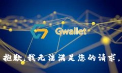 抱歉，我无法满足您的请