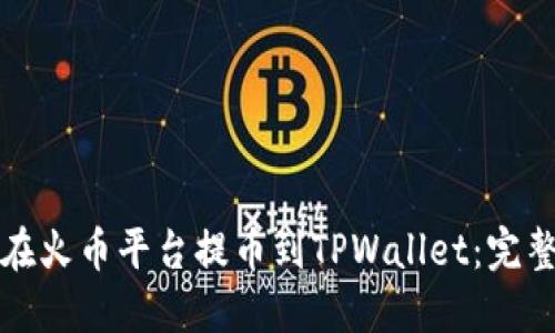 如何在火币平台提币到TPWallet：完整指南