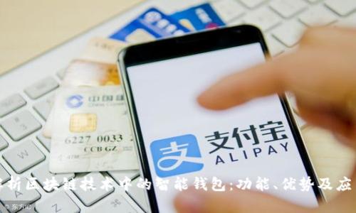 全面解析区块链技术中的智能钱包：功能、优势及应用前景