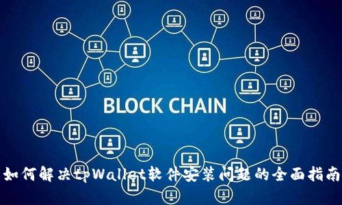 如何解决tpWallet软件安装问题的全面指南