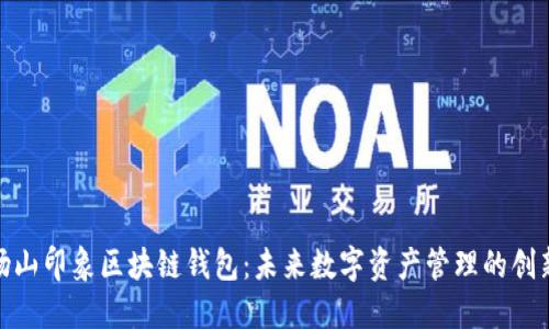 探索砀山印象区块链钱包：未来数字资产管理的创新之路