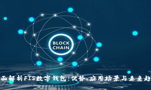 全面解析FIS数字钱包：优势、应用场景与未来趋势