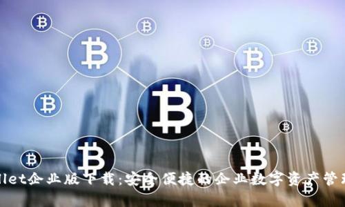 tpWallet企业版下载：安全便捷的企业数字资产管理工具