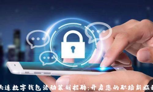 
大连数字钱包活动策划招聘：开启您的职场新旅程
