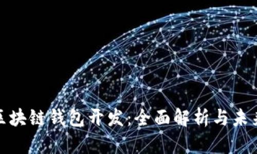 安徽区块链钱包开发：全面解析与未来前景