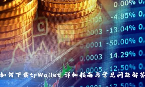 如何下载tpWallet：详细指南与常见问题解答