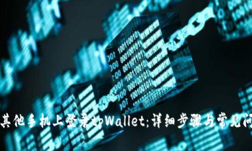 如何在其他手机上登录tpWallet：详细步骤与常见问题解答