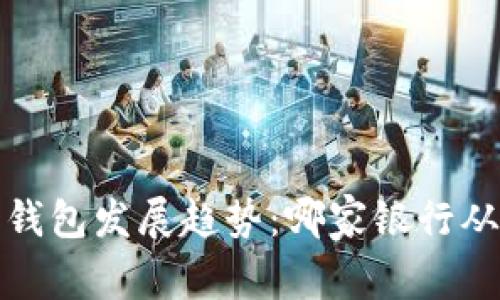 2023年数字钱包发展趋势：哪家银行从中受益最大？