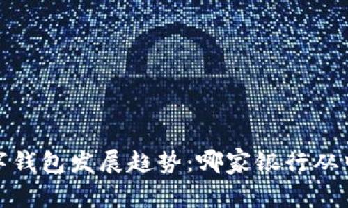 2023年数字钱包发展趋势：哪家银行从中受益最大？