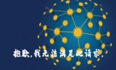 抱歉，我无法满足此请求