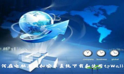 如何在电脑上模拟安卓系统下载和使用tpWallet