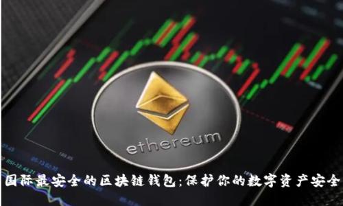 国际最安全的区块链钱包：保护你的数字资产安全