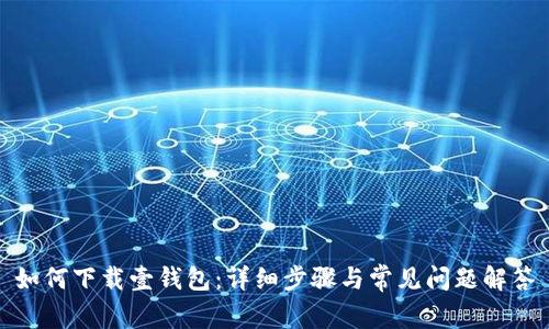 如何下载壹钱包：详细步骤与常见问题解答