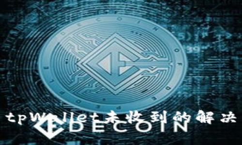 从交易所提币至tpWallet未收到的解决方案与注意事项