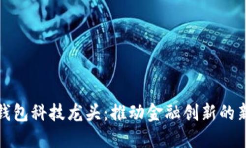 数字钱包科技龙头：推动金融创新的新引擎