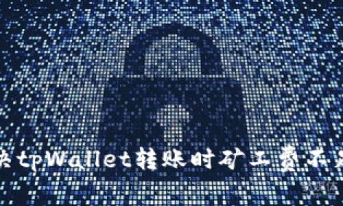 如何解决tpWallet转账时矿工费不足的问题