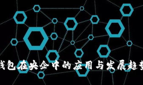 数字钱包在央企中的应用与发展趋势分析