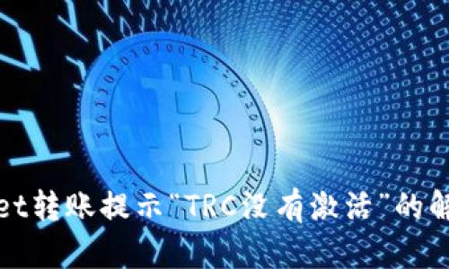 tpWallet转账提示“TRC没有激活”的解决方案