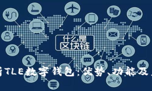 全面解析TLE数字钱包：优势、功能及未来发展