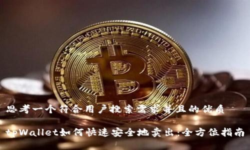 思考一个符合用户搜索需求并且的优质

tpWallet如何快速安全地卖出：全方位指南