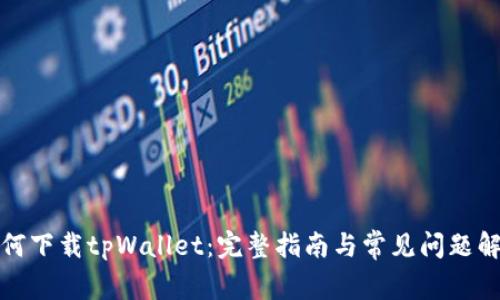 如何下载tpWallet：完整指南与常见问题解答