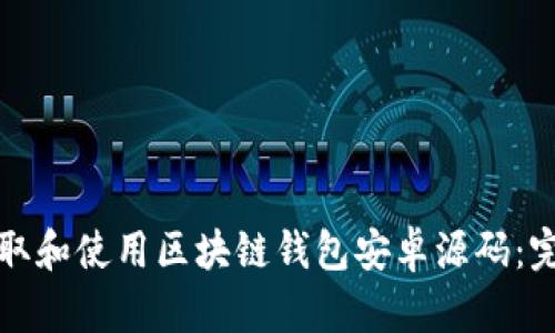 如何获取和使用区块链钱包安卓源码：完整指南