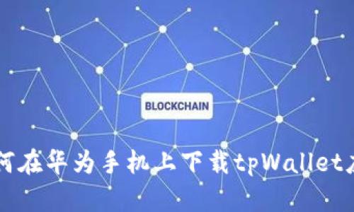 如何在华为手机上下载tpWallet应用
