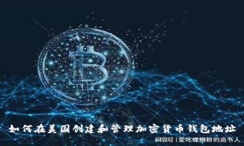 如何在美国创建和管理加密货币钱包地址