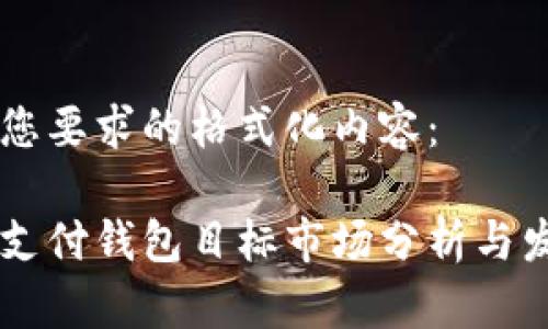 以下是您要求的格式化内容：

区块链支付钱包目标市场分析与发展潜力