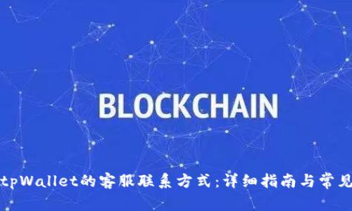 如何获取tpWallet的客服联系方式：详细指南与常见问题解答
