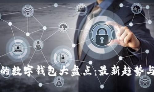 海外最火的数字钱包大盘点：最新趋势与使用指南