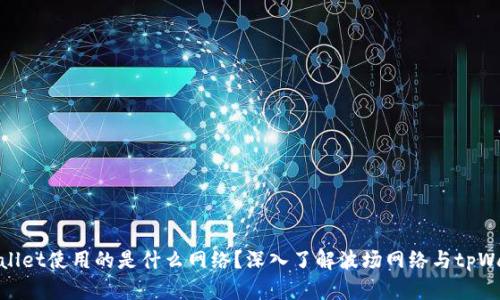 tpWallet使用的是什么网络？深入了解波场网络与tpWallet