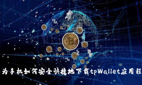 华为手机如何安全快捷地下载tpWallet应用程序