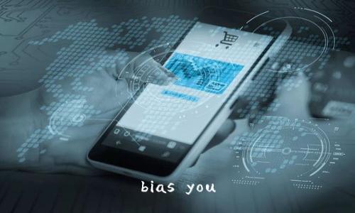 bias you