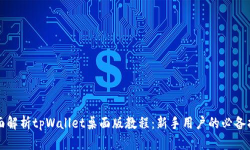全面解析tpWallet桌面版教程:新手用户的必备指南