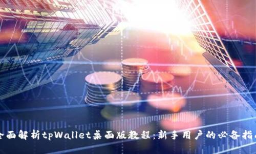 全面解析tpWallet桌面版教程:新手用户的必备指南