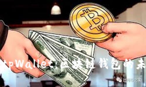 深入解析tpWallet:区块链钱包的未来与潜力