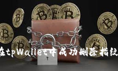 如何在tpWallet中成功删除指纹设置?