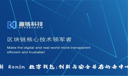 全面解析 Ronin 数字钱包：创新与安全并存的去中心化钱包