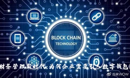 财务管理新时代：为何企业需要引入数字钱包？